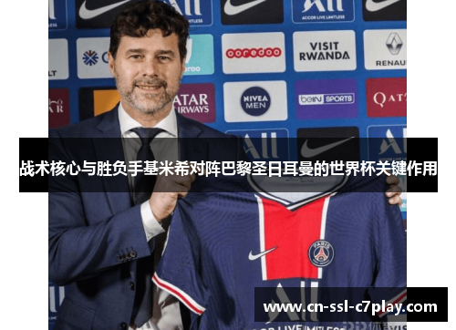 战术核心与胜负手基米希对阵巴黎圣日耳曼的世界杯关键作用